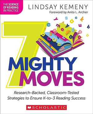 7 Mighty Moves: Research-Backed, Classroom-Tested Strategies to Ensure K-To-3 Reading Success by Lindsay Kemeny