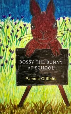 Bossy The Bunny At School by Pamela Griffiths