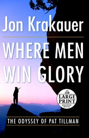 Where Men Win Glory: The Odyssey of Pat Tillman by Jon Krakauer