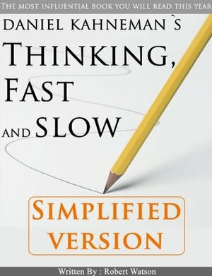Thinking, Fast and Slow: Simplified Version by Robert Watson