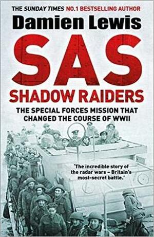 SAS Shadow Raiders: The Special Forces Mission That Changed The Course of WWII by Damien Lewis