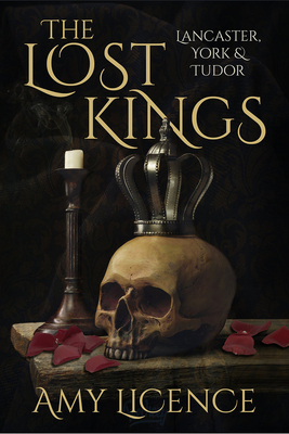 The Lost Kings: Lancaster, York & Tudor by Amy Licence