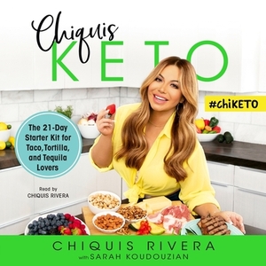 Chiquis Keto: The 21-Day Starter Kit for Taco, Tortilla, and Tequila Lovers by Sarah Koudouzian, Chiquis Rivera