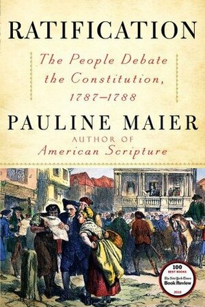 Ratification: The People Debate the Constitution, 1787-1788 by Pauline Maier