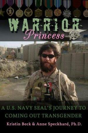 Warrior Princess: A U.S. Navy SEAL's Journey to Coming out Transgender by William Shepherd, Anne Speckhard, Kristin Beck, Kristin Beck