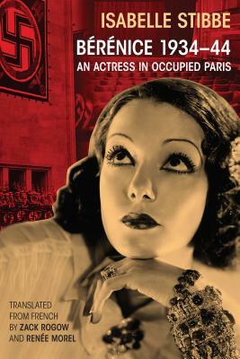 Bérénice 1934-44; An Actress in Occupied Paris by Isabelle Stibbe