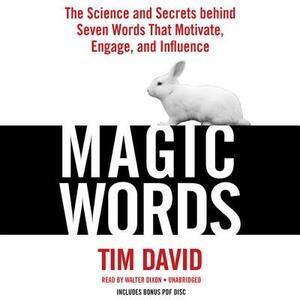 Magic Words: The Science and Secrets Behind Seven Words That Motivate, Engage, and Influence by Tim David