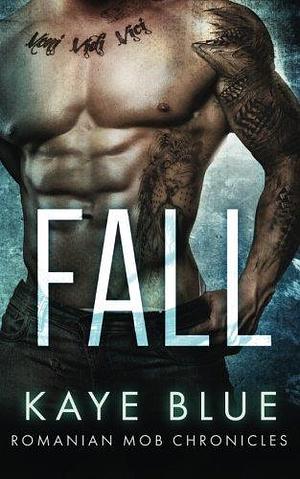 Fall: Romanian Mob Chronicles by Kaye Blue, Kaye Blue