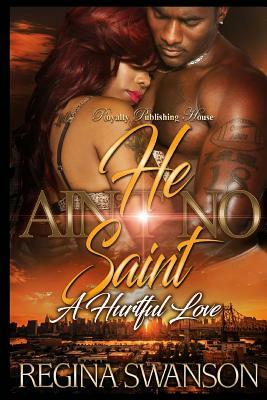 He Ain't No Saint: A Hurtful Love by Regina Swanson
