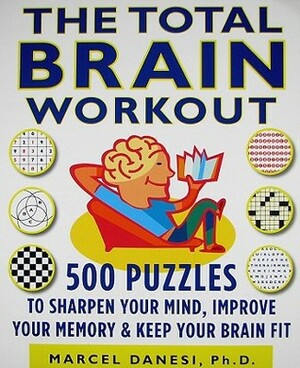 The Total Brain Workout: 450 Puzzles to Sharpen Your Mind, Improve Your MemoryKeep Your Brain Fit by Marcel Danesi