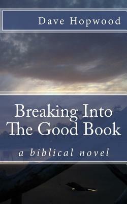 Breaking Into The Good Book: The Sandwich Maker's Last Meal (a novel) by Dave Hopwood