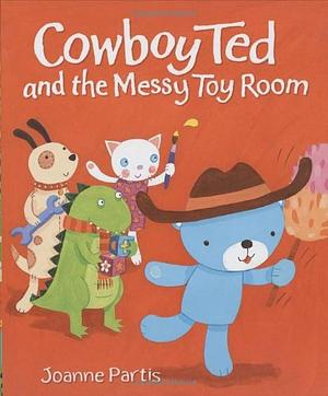 Cowboy Ted and the Messy Toy Room by Joanne Partis