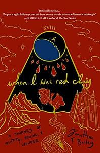 When I Was Red Clay: A Journey of Identity, Healing, and Wonder by Jonathan T. Bailey