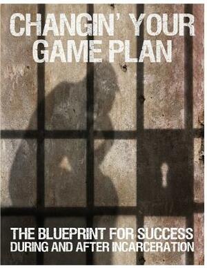 Changin' Your Game Plan: The Blueprint for SUCCESS During and After Incarceration by Randy Kearse