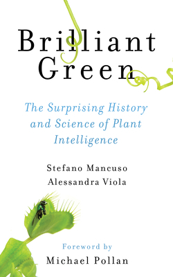 Brilliant Green: The Surprising History and Science of Plant Intelligence by Stefano Mancuso, Alessandra Viola