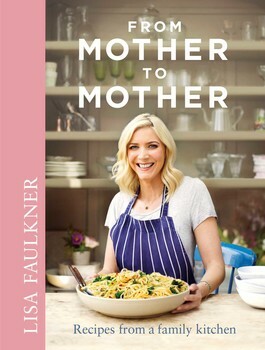 From Mother to Mother: Recipes from a family kitchen by Lisa Faulkner