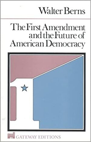 The First Amendment and the Future of American Democracy by Walter Berns