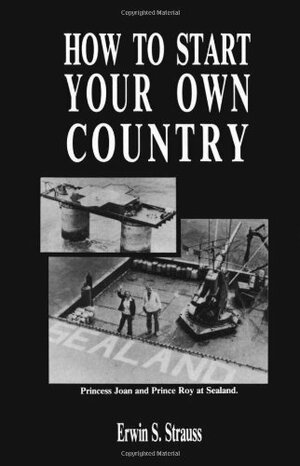 How to Start Your Own Country by Erwin S. Strauss