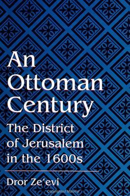 An Ottoman Century: The District of Jerusalem in the 1600s by Dror Ze'evi