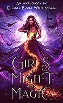 Girls of Might and Magic: A Diverse Books with Magic Anthology by C.C. Solomon, Amanda Ross, D.L. Howard, LaLa Leo, K.R.S. McEntire