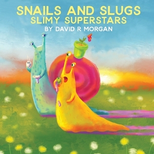 Snails and Slugs: Slimy Superstars by David R. Morgan