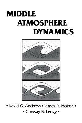 Middle Atmosphere Dynamics, Volume 40 by David G. Andrews, James R. Holton, Conway B. Leovy