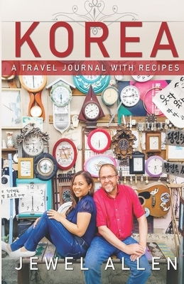 Korea: A Travel Journal with Recipes by Jewel Allen