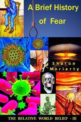 A Brief History Of Fear: Powerful New Teachings From "A Course In Miracles" by Sharon Moriarty