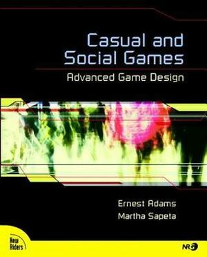 Casual and Social Games: Advanced Game Design by Ernest Adams, Martha Sapeta