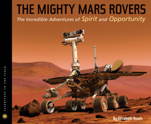 The Mighty Mars Rovers: The Incredible Adventures of Spirit and Opportunity by Elizabeth Rusch