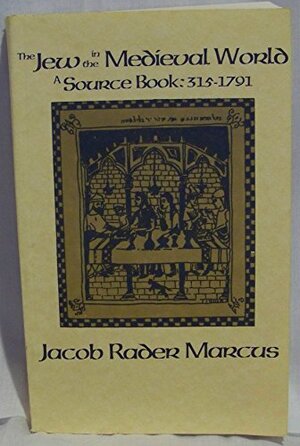 The Jew In The Medieval World: A Source Book, 315 1791 by Jacob Rader Marcus