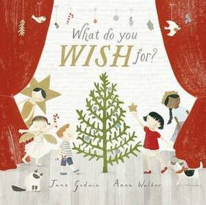 What Do You Wish For by Anna Walker, Jane Godwin