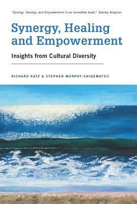 Synergy, Healing, and Empowerment: Insights from Cultural Diversity by Stephen Murphy-Shigematsu, Richard Katz