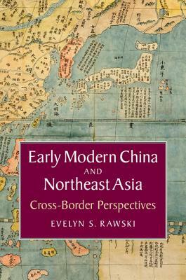 Early Modern China and Northeast Asia: Cross-Border Perspectives by Evelyn S. Rawski