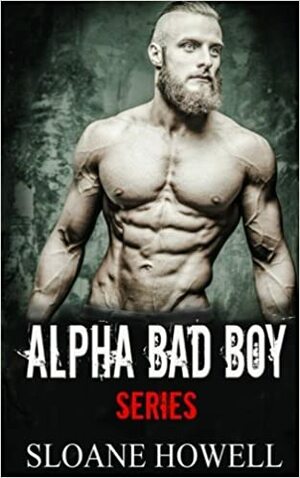 Alpha Bad Boy: The Complete Series by Sloane Howell