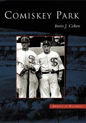 Comiskey Park (Images of Baseball) by Irwin J. Cohen