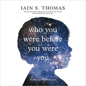 Who You Were Before You Were You: A short book about hope, understanding and the lessons life teaches us. by Iain S. Thomas