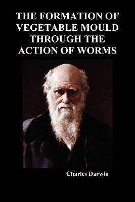 The Formation of Vegetable Mould Through the Action of Worms by Charles Darwin