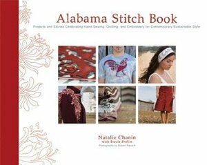 Alabama Stitch Book: Projects and Stories Celebrating Hand-Sewing, Quilting and Embroidery for Contemporary Sustainable Style by Stacie Stukin, Natalie Chanin, Robert Rausch