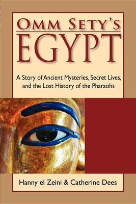 Omm Sety's Egypt: A Story of Ancient Mysteries, Secret Lives, and the Lost History of the Pharaohs by Hanny El Zeini, Hanny El Zeini, Catherine Dees