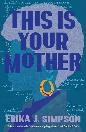 This Is Your Mother: A Memoir by Erika J. Simpson, Erika J. Simpson