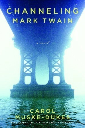Channeling Mark Twain by Carol Muske-Dukes