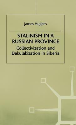 Stalinism in a Russian Province: Collectivization and Dekulakization in Siberia by J. Hughes
