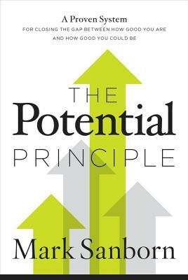 The Potential Principle: A Proven System for Closing the Gap Between How Good You Are and How Good You Could Be by Mark Sanborn