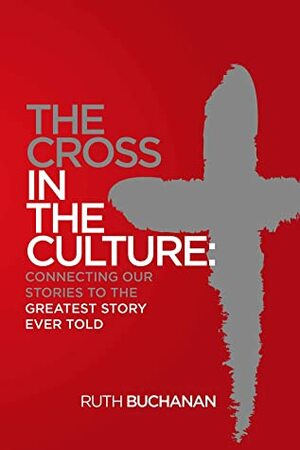 The Cross in the Culture by Ruth Buchanan