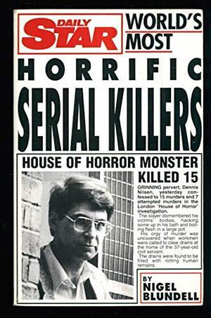 World's Most Horrific Serial Killers by Nigel Blundell
