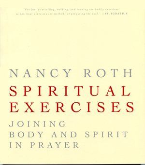 Spiritual Excercises: Joining Body and Spirit in Prayer by Nancy Roth