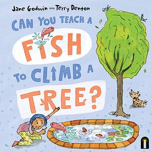 Can You Teach a Fish to Climb a Tree? by Jane Godwin, Terry Denton