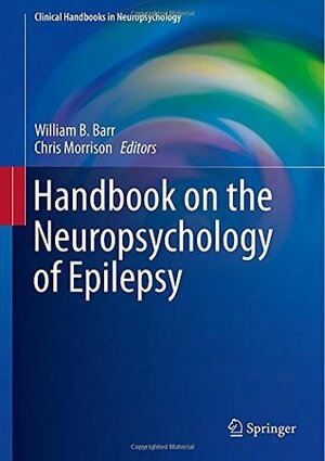 Handbook on the Neuropsychology of Epilepsy by William B. Barr, Chris Morrison