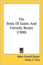 The Book of Saints and Friendly Beasts by Fanny Y. Cory, Abbie Farwell Brown